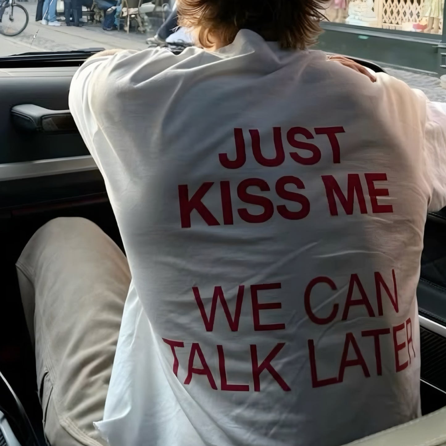 Just kiss me, We can talk later