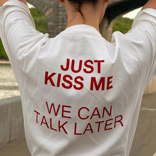Just kiss me, We can talk later