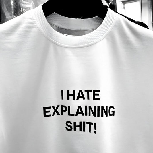 I hate explaining sh*t!